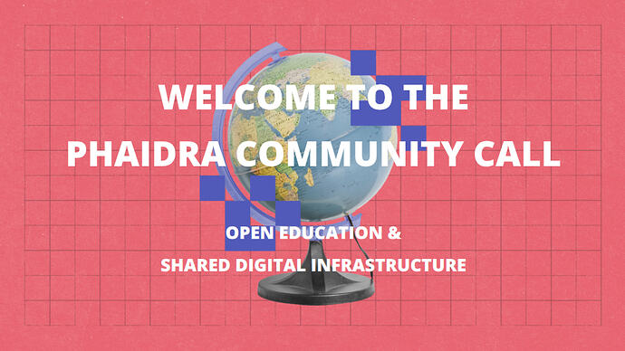 WELCOME TO THE PHAIDRA COMMUNITY CALL